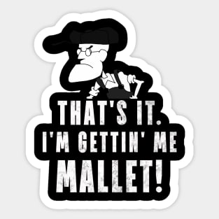 That's It. I'm Gettin' Me Mallet! Sticker